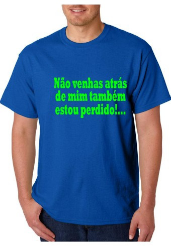 T-shirt - Não Venhas Atrás De Mim Também Estou Perdido!..
