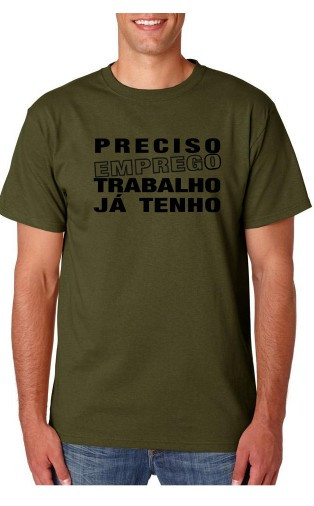 T-shirt - Preciso de Emprego Trabalho ja Tenho
