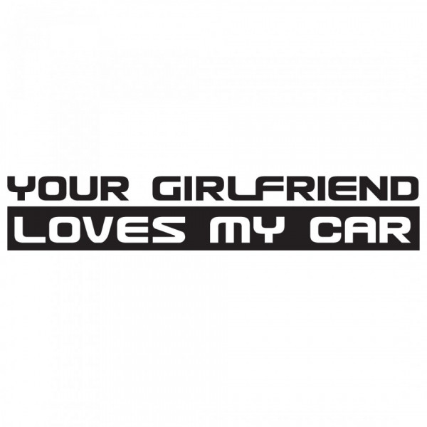 Autocolante - Your girlfriend loves my car