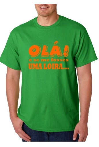 T-shirt -Ola e se me fosses UMA LOIRA...