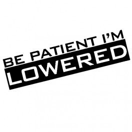 Autocolante - Be Patient I'm Lowered