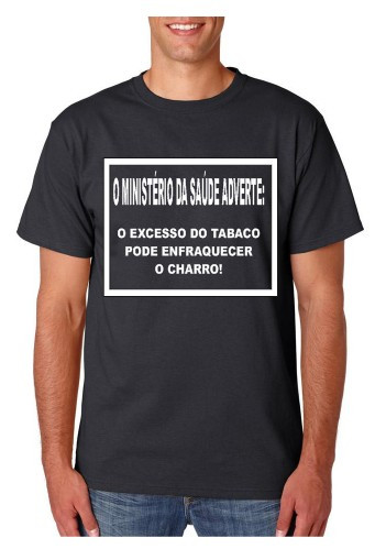 T-shirt - O Ministério Da Saúde Adverte O Excesso Do Tabaco Pode Enfraquecer o Charro!