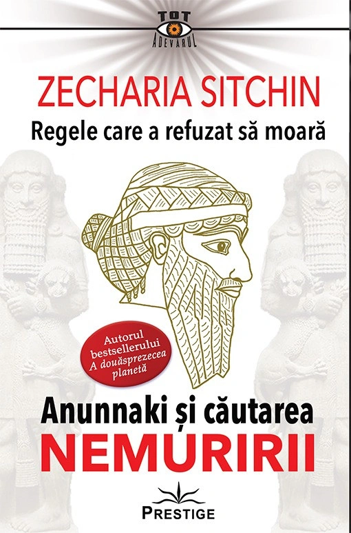 Regele care a refuzat sa moara. Anunnaki si cautarea Nemuririi - Zecharia Sitchin