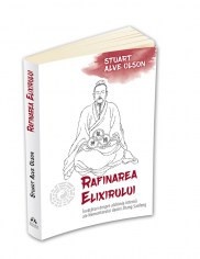 Rafinarea Elixirului - Invataturi despre alchimia interna ale Nemuritorului daoist Zhang Sanfeng - Stuart Alve Olson