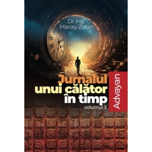 Jurnalul unui calator in timp, volumul III - Advayan - Dr. Ing. Marosy Zoltan - cu autograf la cerere