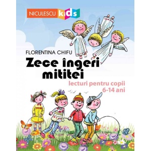 Zece îngeri mititei. Lecturi pentru copii 6-14 ani - Florentina Chifu