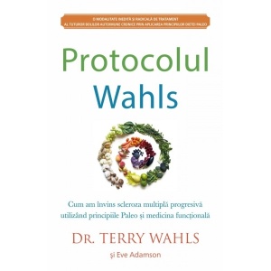 Protocolul Wahls. Cum am invins scleroza multipla progresiva utilizand principiile Paleo si medicina functionala - Terry Wahls
