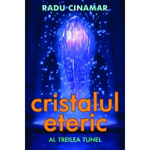 Cristalul eteric: al treilea tunel - Radu Cinamar