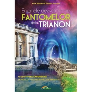 Enigmele dezvaluite ale fantomelor de la Trianon - Eleanor Jourdain, Anne Moberly