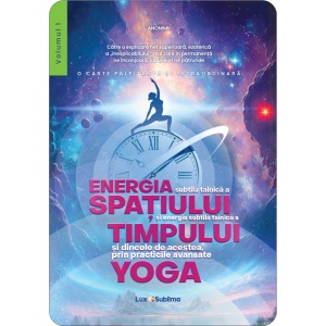 Energia subtilă tainică a spațiului și a timpului și dincolo de acestea, prin practicile yoga vol. 1 și 2 - Anonimii