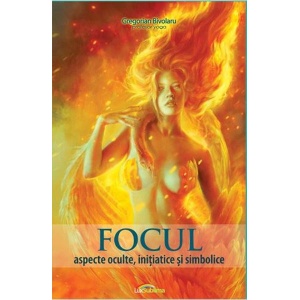 Focul - Aspecte oculte, initiatice si simbolice - Gregorian Bivolaru