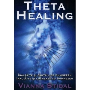Theta Healing. Inalta-te si cauta-L pe Dumnezeu. Inalta-te si lucreaza cu Dumnezeu - Vianna Stibal