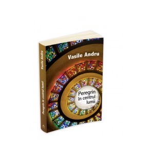 Peregrin in centrul lumii - Vasile Andru