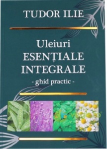 Uleiuri esentiale integrale. Ghid practic - Tudor Ilie - Img 1