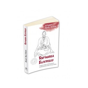 Rafinarea Elixirului - Invataturi despre alchimia interna ale Nemuritorului daoist Zhang Sanfeng - Stuart Alve Olson