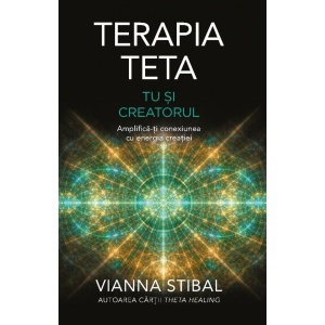 Terapia Teta. Tu si Creatorul. Amplifica-ti conexiunea cu energia creatiei - Vianna Stibal