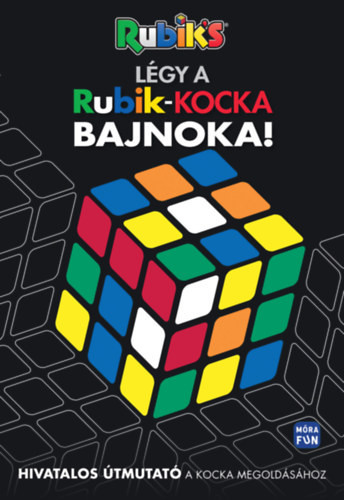Légy a Rubik kocka bajnoka! - Hivatalos útmutató a kocka megoldásához