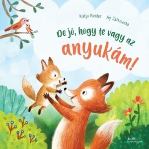 De jo, hogy te vagy az anyukam