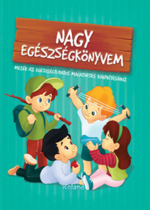 Nagy egészségkönyvem - Mesék az egészségtudatos magatartás kialakításához - Img 2