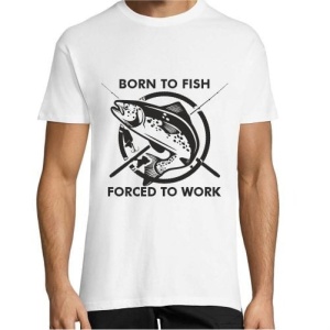 Tricou pescar BORN TO FISH, FORCED TO WORK, 2, Creativ.ro