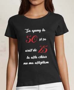 Tricou personalizat Sa ajung la 50 si sa arat de 25,2,Creativ.ro