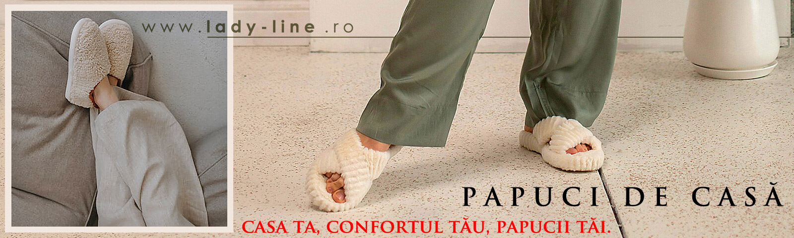 Papuci de casă - Casa ta, Confortul tău, Papucii tăi.