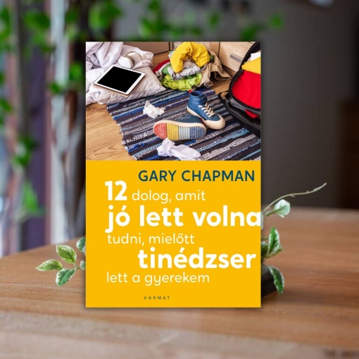Gary Chapman-12 dolog, amit jó lett volna tudni, mielőtt tinédzser lett a gyerekem