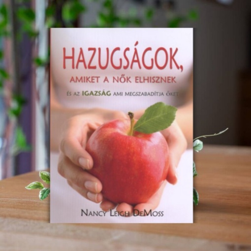 Nancy Leigh DeMoss- Hazugságok, amiket a nők elhisznek