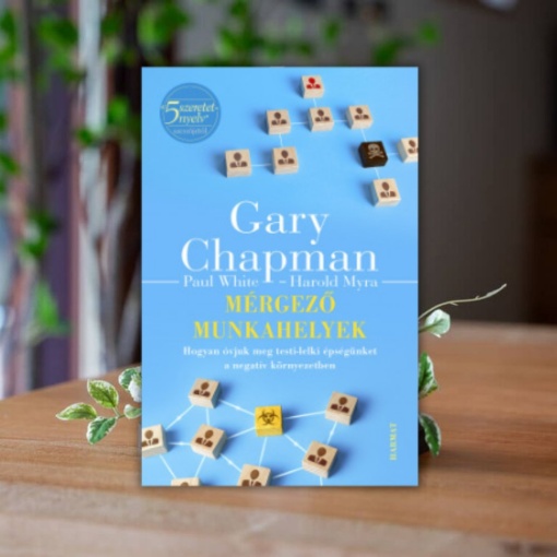 Gary Chapman- Mérgező munkahelyek- Hogyan óvjuk meg testi-lelki épségünket a negatív környezetben