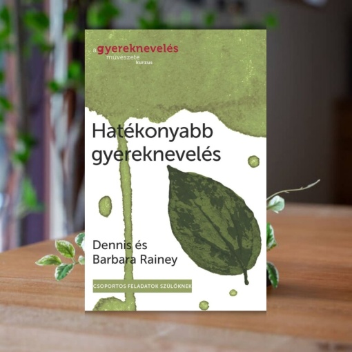 Dennis és Barbara Rainey- Hatékonyabb gyereknevelés