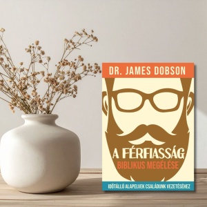 Dr. James Dobson- A férfiasság biblikus megélése