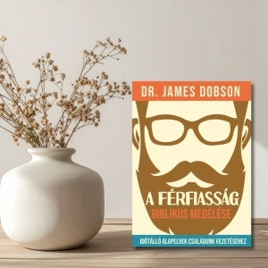 Dr. James Dobson- A férfiasság biblikus megélése