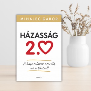 Mihalec Gábor- Házasság 2.0- A kapcsolatot cseréld, ne a társad!