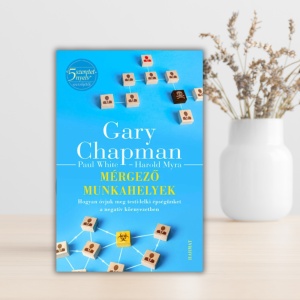 Gary Chapman- Mérgező munkahelyek- Hogyan óvjuk meg testi-lelki épségünket a negatív környezetben