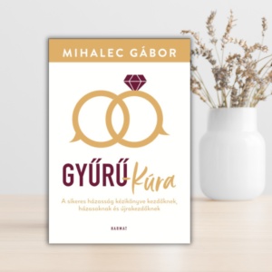 Mihalec Gábor- Gyűrű-Kúra- A sikeres házasság kézikönyve kezdőknek, házasoknak és újrakezdőknek