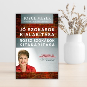 Joyce Meyer- Jó szokások kialakítása, rossz szokások kitakarítása