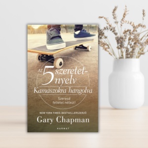 Gary Chapman- Kamaszokra hangolva- A tinédzserek 5 szeretetnyelve