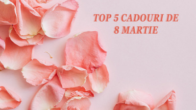 Top 5 cadouri de 8 Martie
