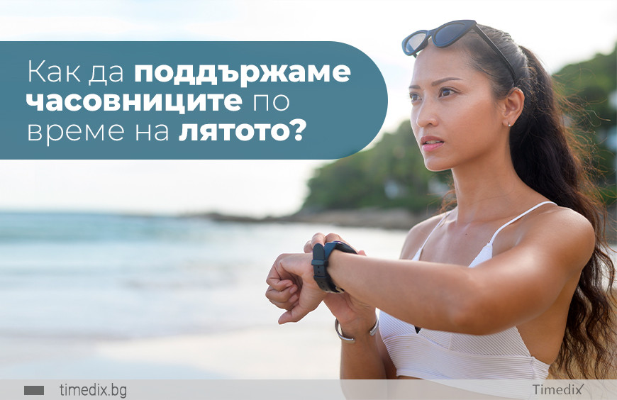 Как да поддържаме часовниците по време на лятото?
