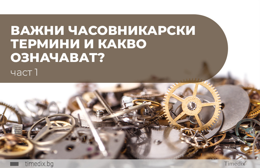 Важни часовникарски термини и какво означават? Част 1