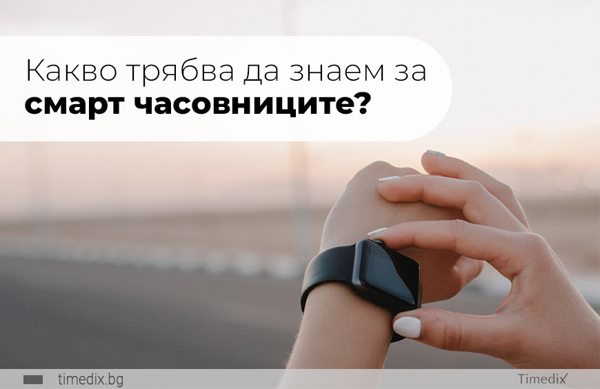 Какво трябва да знаем за смарт часовниците?