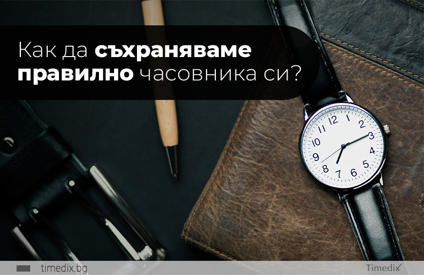 Как да съхраняваме правилно часовника си?