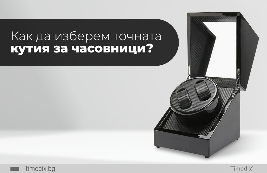 Как да изберем точната кутия за часовници?