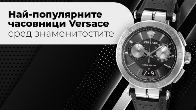 Най-популярните часовници Versace сред знаменитостите