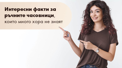 Интересни факти за ръчните часовници, които много хора не знаят