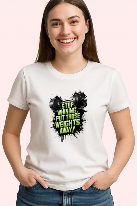 Tricou Stop Whining Put Weights Away, Copii | Dama | Barbat