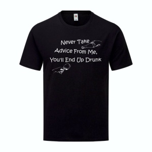 Тениска - Never Take Advice From Me You'll End Up Drunk