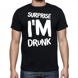 Тениска - Surprise I'm Drunk