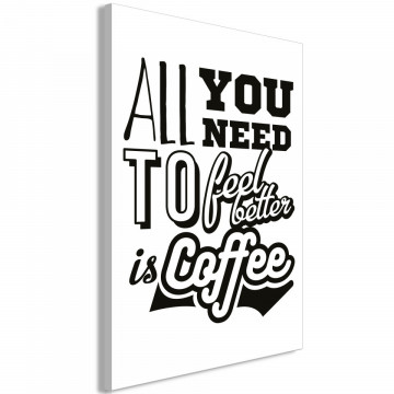 Tablou - All You Need to Feel Better Is Coffee (1 Part) Vertical - Img 1