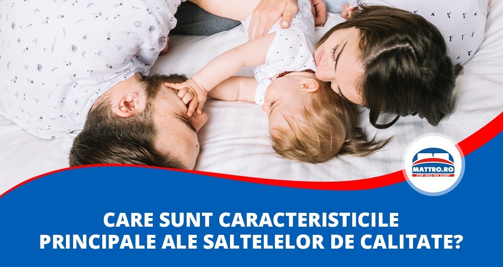 Care sunt caracteristicile principale ale saltelelor de calitate?